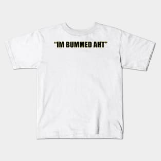 Im Bummed Aht Kids T-Shirt